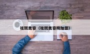 祛斑美容（祛斑美容院加盟）