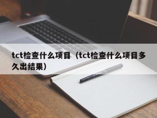 tct检查什么项目（tct检查什么项目多久出结果）