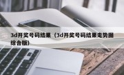 3d开奖号码结果（3d开奖号码结果走势图综合版）