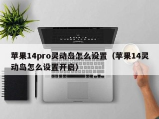 苹果14pro灵动岛怎么设置（苹果14灵动岛怎么设置开启）