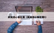 英国挠心板比赛（英国挠心板比赛t）