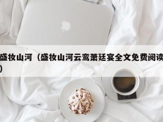 盛妆山河（盛妆山河云鸾萧廷宴全文免费阅读）