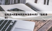 坠机后4孩童如何丛林生存40天?（坠机幸存）