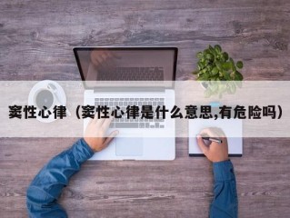 窦性心律（窦性心律是什么意思,有危险吗）