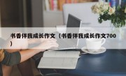 书香伴我成长作文（书香伴我成长作文700）