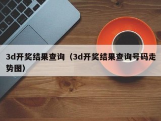 3d开奖结果查询（3d开奖结果查询号码走势图）