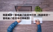 韩亚航空一客机舱门在空中打开（韩亚航空一客机舱门在空中打开机型）
