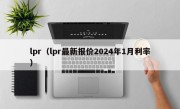 lpr（lpr最新报价2024年1月利率）