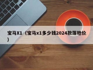 宝马X1（宝马x1多少钱2024款落地价）