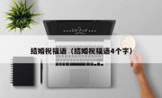 结婚祝福语（结婚祝福语4个字）