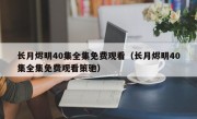 长月烬明40集全集免费观看（长月烬明40集全集免费观看策驰）