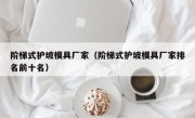 阶梯式护坡模具厂家（阶梯式护坡模具厂家排名前十名）