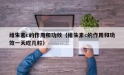 维生素c的作用和功效（维生素c的作用和功效一天吃几粒）