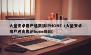 大量安卓用户逃离换IPHONE（大量安卓用户逃离换iPhone原因）