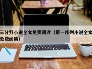 三分野小说全文免费阅读（第一序列小说全文免费阅读）