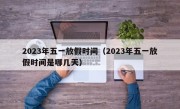 2023年五一放假时间（2023年五一放假时间是哪几天）
