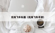 光线飞车私服（光线飞车手游）