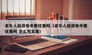 老年人旅游有半票优惠吗（老年人旅游有半票优惠吗 怎么写文案）
