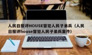 人民日报评HOUSE冒犯人民子弟兵（人民日报评house冒犯人民子弟兵案件）