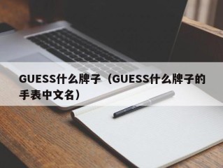 GUESS什么牌子（GUESS什么牌子的手表中文名）
