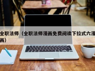 全职法师（全职法师漫画免费阅读下拉式六漫画）