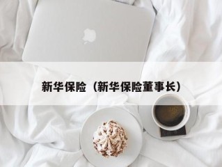 新华保险（新华保险董事长）