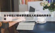 女子称住17楼未穿衣遭无人机偷拍的简单介绍