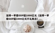 淄博一季度GDP超1000亿元（淄博一季度GDP超1000亿元什么概念）