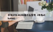 华为STK-AL00是什么型号（华为stkal00）