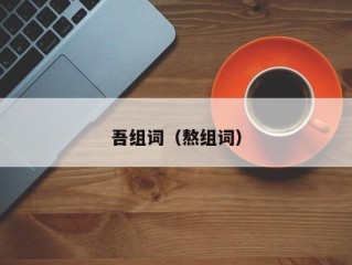 吾组词（熬组词）