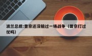 波兰总统:普京还没输过一场战争（普京打过仗吗）