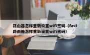 路由器怎样重新设置wifi密码（fast路由器怎样重新设置wifi密码）