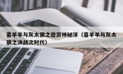 喜羊羊与灰太狼之遨游神秘洋（喜羊羊与灰太狼之决战次时代）