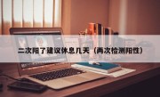 二次阳了建议休息几天（两次检测阳性）