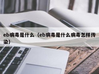eb病毒是什么（eb病毒是什么病毒怎样传染）