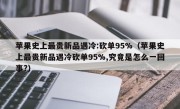 苹果史上最贵新品遇冷:砍单95%（苹果史上最贵新品遇冷砍单95%,究竟是怎么一回事?）
