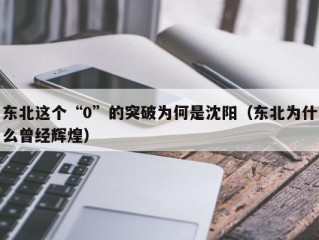 东北这个“0”的突破为何是沈阳（东北为什么曾经辉煌）