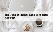 国家公务员局（国家公务员局2024国考职位表下载）