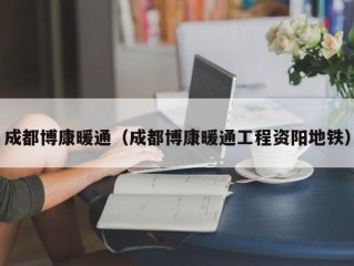 成都博康暖通（成都博康暖通工程资阳地铁）