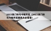 2023澳门特马今晚开奖（2023澳门特马今晚开奖图表大全香香）