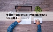 中国银行客服95566（中国银行客服95566信用卡）