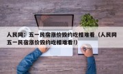 人民网：五一民宿涨价毁约吃相难看（人民网五一民宿涨价毁约吃相难看!）