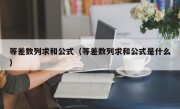 等差数列求和公式（等差数列求和公式是什么）
