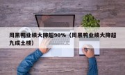 周黑鸭业绩大降超90%（周黑鸭业绩大降超九成土楼）