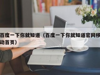 百度一下你就知道（百度一下你就知道官网移动首页）
