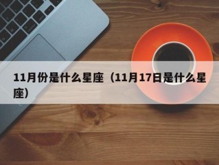 11月份是什么星座（11月17日是什么星座）