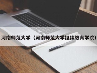 河南师范大学（河南师范大学继续教育学院）