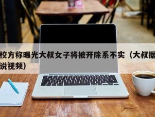 校方称曝光大叔女子将被开除系不实（大叔据说视频）