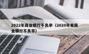 2022年商业银行不良率（2020年末商业银行不良率）