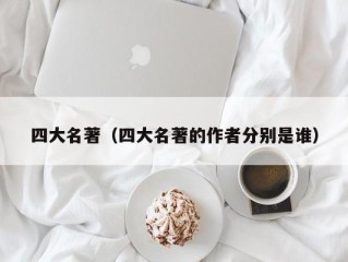 四大名著（四大名著的作者分别是谁）